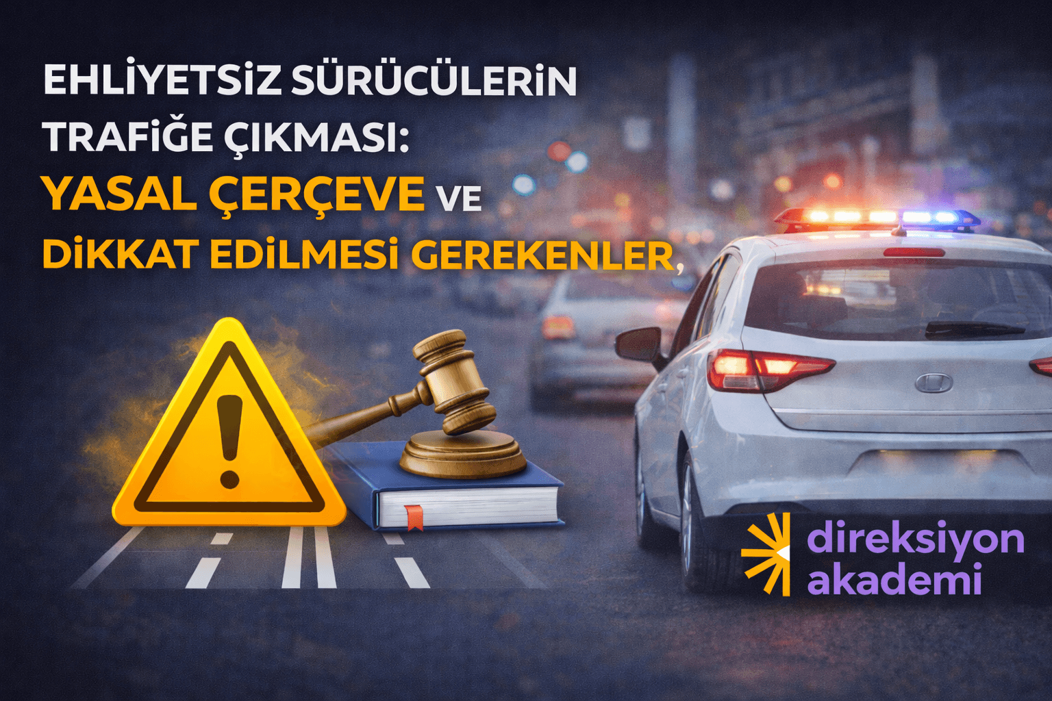 Ehliyetsiz Sürücülerin Trafiğe Çıkması: Yasal Çerçeve ve Dikkat Edilmesi Gerekenler